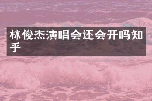 林俊杰演唱会还会开吗知乎