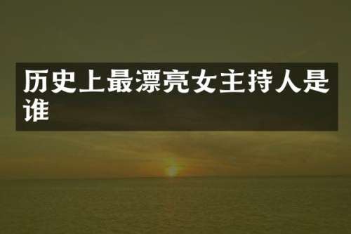 历史上最漂亮女主持人是谁