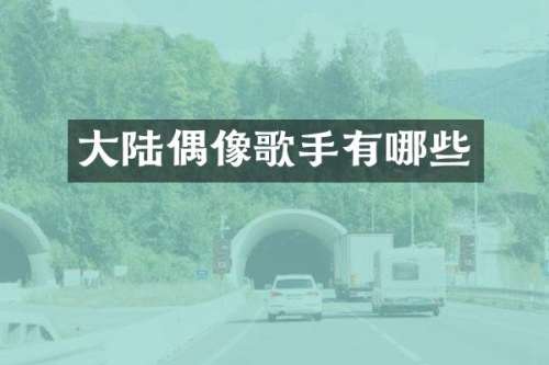 大陆偶像歌手有哪些