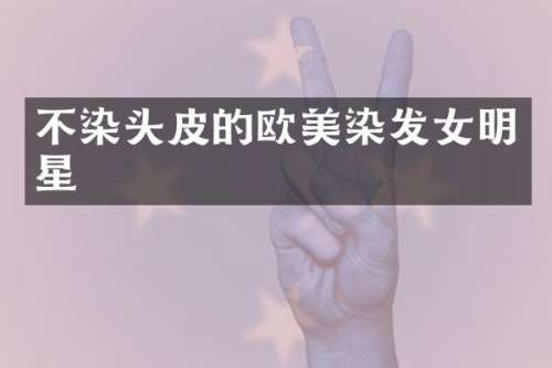 不染头皮的欧美染发女明星