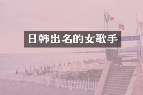 日韩出名的女歌手
