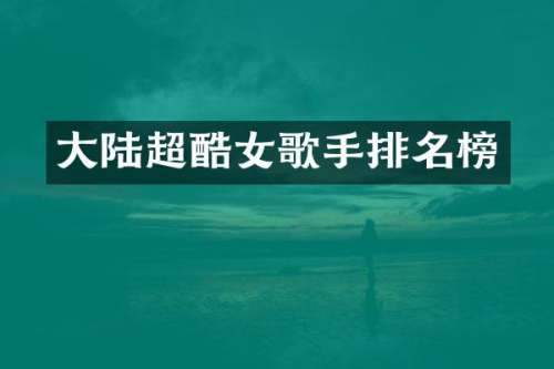 大陆超酷女歌手排名榜