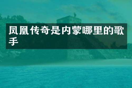 凤凰传奇是内蒙哪里的歌手