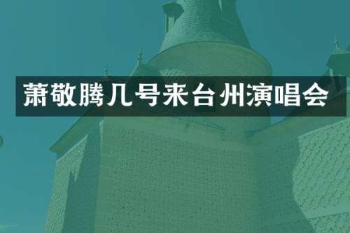 萧敬腾几号来台州演唱会