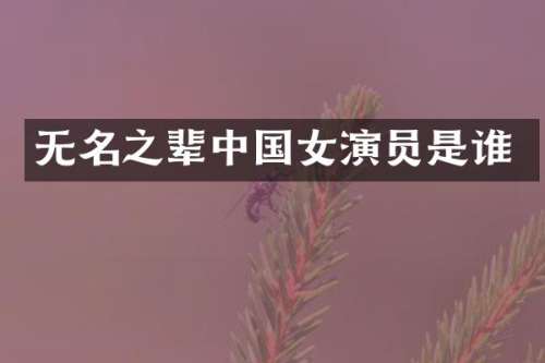 无名之辈中国女演员是谁