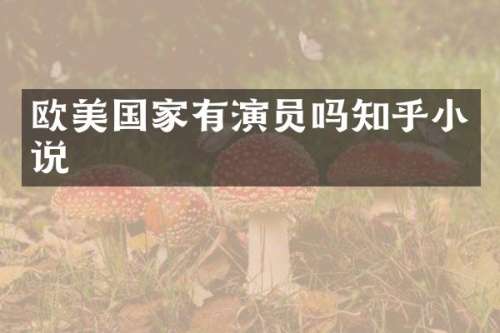 欧美国家有演员吗知乎小说