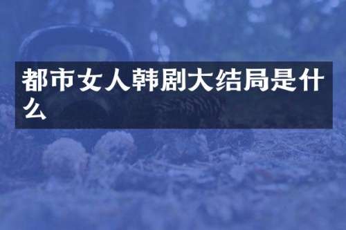都市女人韩剧大结局是什么
