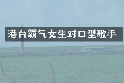 港台霸气女生对口型歌手