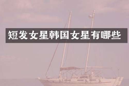 短发女星韩国女星有哪些