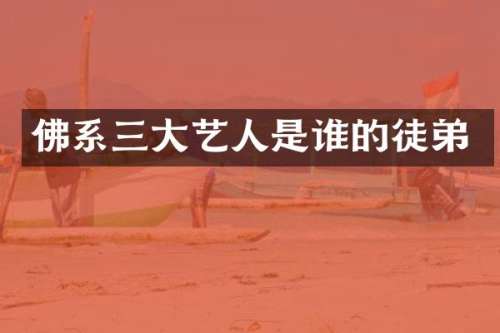 佛系三大艺人是谁的徒弟