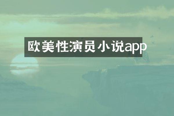 欧美性演员小说app