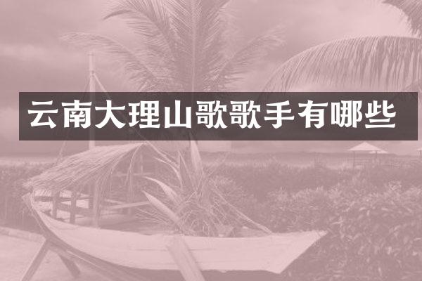 云南大理山歌歌手有哪些