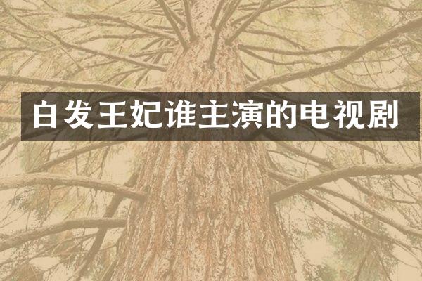 白发王妃谁主演的电视剧