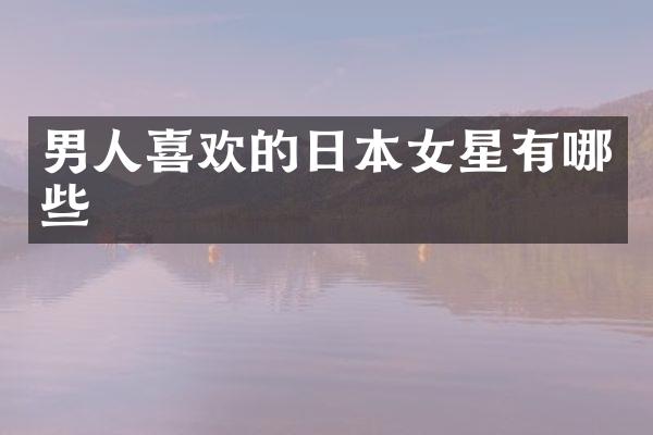 男人喜欢的日本女星有哪些