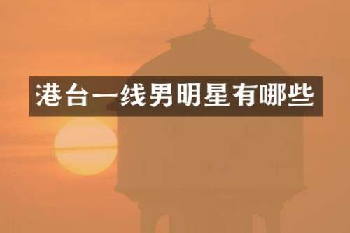 港台一线男明星有哪些