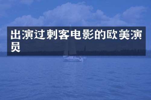 出演过刺客电影的欧美演员