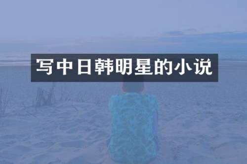 写中日韩明星的小说