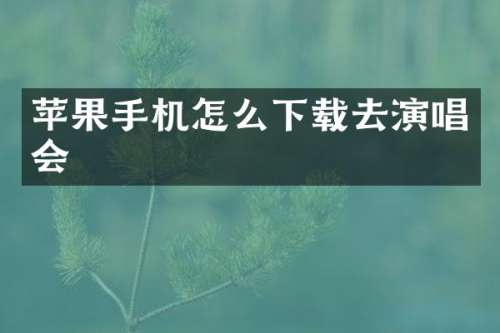 苹果手机怎么下载去演唱会