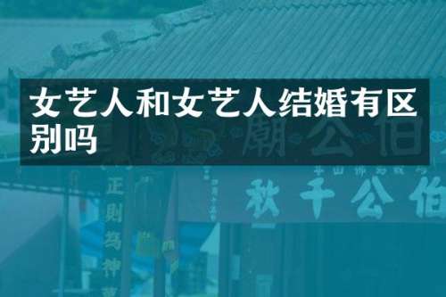 女艺人和女艺人结婚有区别吗