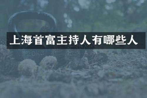 上海首富主持人有哪些人