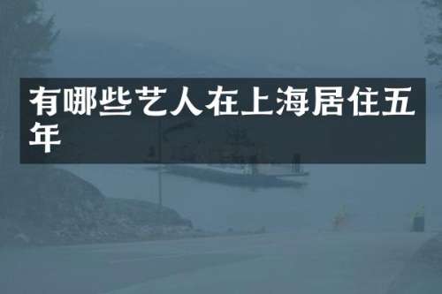 有哪些艺人在上海居住五年