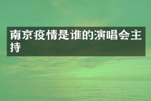 南京疫情是谁的演唱会主持