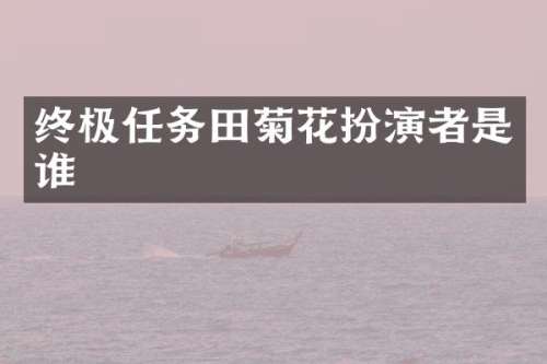 终极任务田菊花扮演者是谁