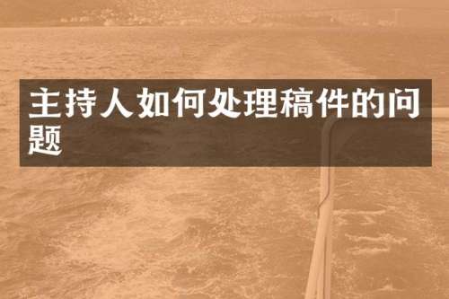 主持人如何处理稿件的问题