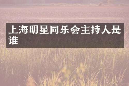 上海明星同乐会主持人是谁