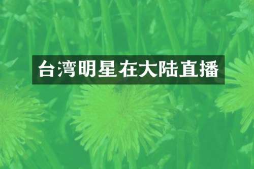 台湾明星在大陆直播