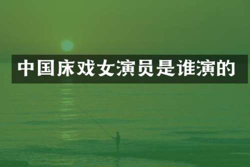 中国女演员是谁演的