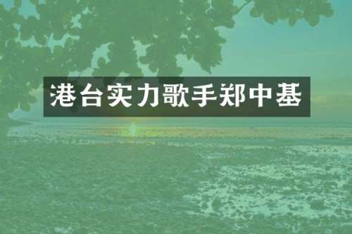 港台实力歌手郑中基