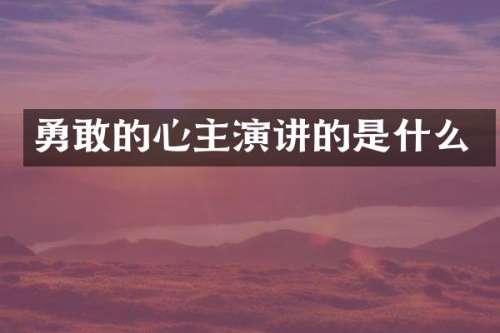 勇敢的心主演讲的是什么