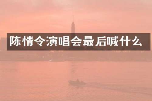 陈情令演唱会最后喊什么