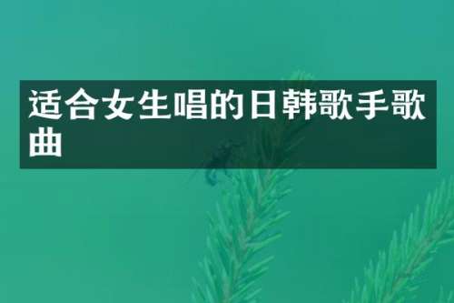 适合女生唱的日韩歌手歌曲