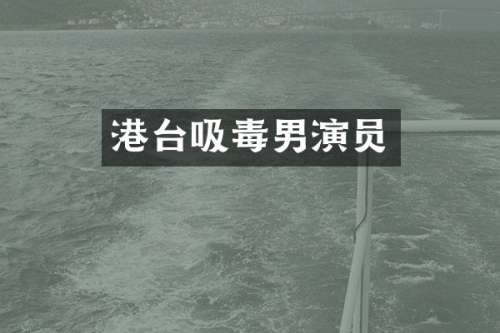 港台吸毒男演员