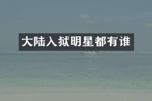 大陆入狱明星都有谁