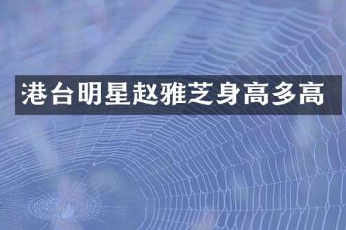 港台明星赵雅芝身高多高