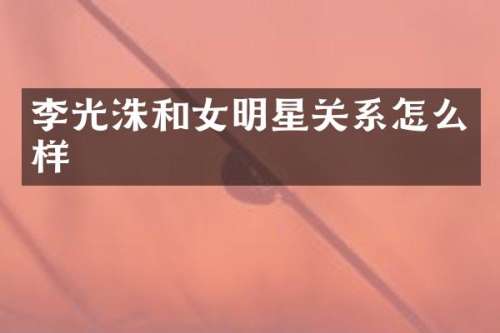 李光洙和女明星关系怎么样
