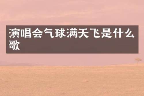 演唱会气球满天飞是什么歌