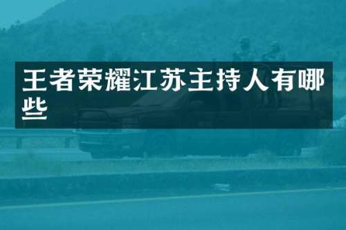 王者荣耀江苏主持人有哪些