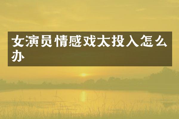 女演员情感戏太投入怎么办