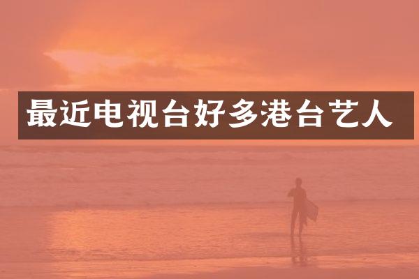 最近电视台好多港台艺人