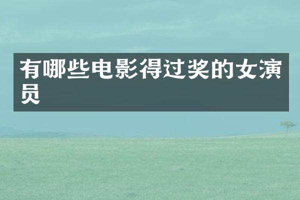 有哪些电影得过奖的女演员