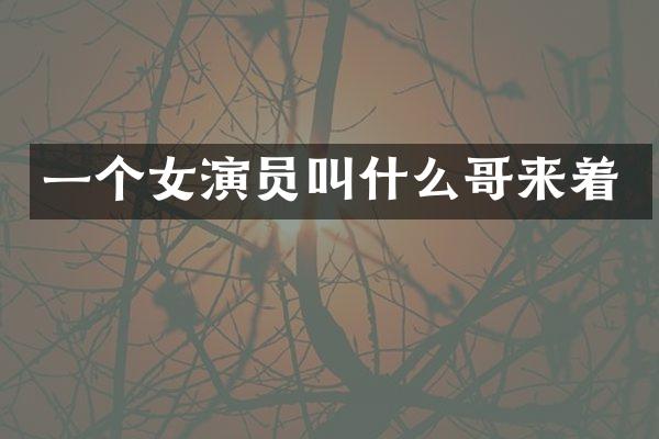 一个女演员叫什么哥来着
