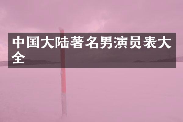 中国大陆著名男演员表大全