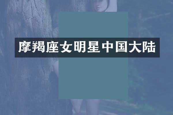 摩羯座女明星中国大陆