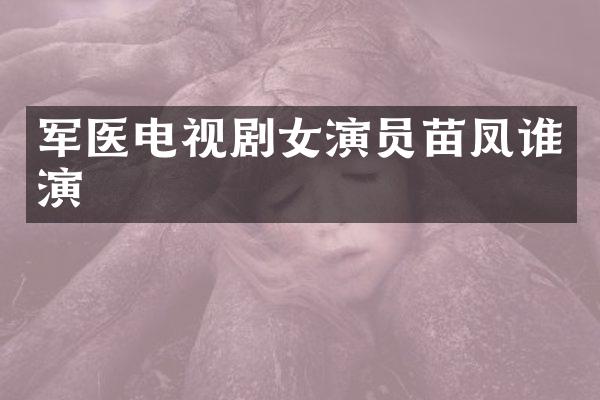 军医电视剧女演员苗凤谁演