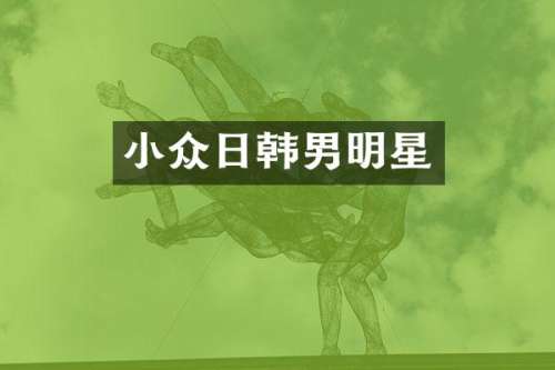 小众日韩男明星