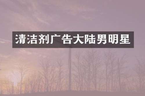 清洁剂广告大陆男明星
